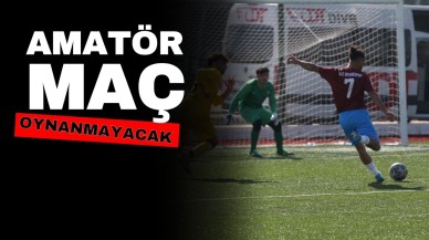 AMATÖR MAÇ OYNANMAYACAK