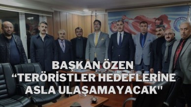Başkan Özen “Teröristler Hedeflerine Asla Ulaşamayacak"