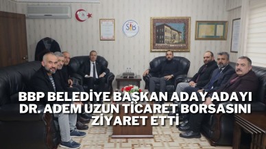 BBP Belediye Başkan Aday Adayı Dr. Adem Uzun Ticaret Borsasını Ziyaret Etti