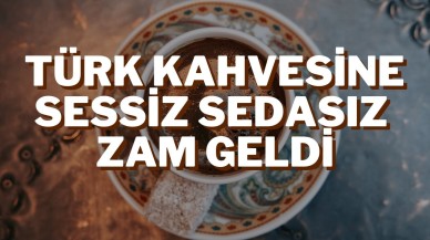 Türk Kahvesine Sessiz Sedasız Zam Geldi