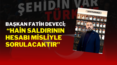 Başkan Fatih Deveci; “Hain Saldırının Hesabı Misliyle Sorulacaktır”