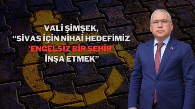 Vali Şimşek,  “Sivas İçin Nihai Hedefimiz ‘Engelsiz Bir Şehir’ İnşa Etmek”