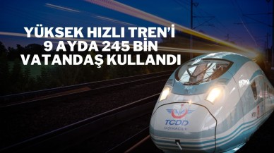 Yüksek Hızlı Tren’i 9 Ayda 245 Bin Vatandaş Kullandı