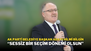 AK Parti Belediye Başkan Adayı Hilmi Bilgin “Sessiz Bir Seçim Dönemi Olsun”