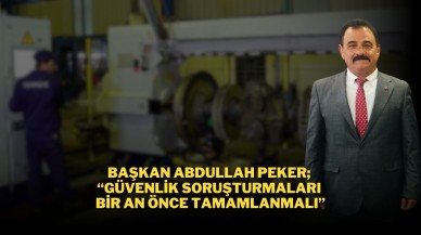 Başkan Abdullah Peker; “Güvenlik Soruşturmaları Bir An Önce Tamamlanmalı”