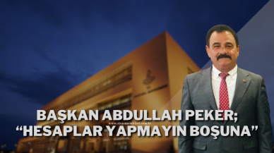 Başkan Abdullah Peker; “Hesaplar Yapmayın Boşuna”