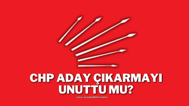 CHP Aday Çıkarmayı Unuttu Mu?