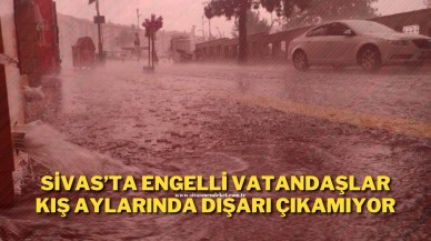Sivas’ta Engelli Vatandaşlar Kış Aylarında Dışarı Çıkamıyor