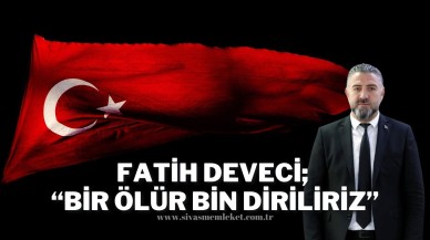 Fatih Deveci; “Bir Ölür Bin Diriliriz”