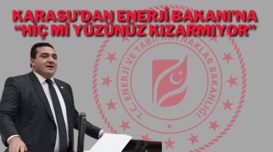 Karasu’dan Enerji Bakanı’na “Hiç Mi Yüzünüz Kızarmıyor”