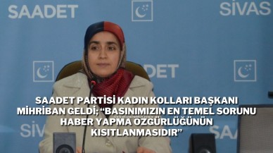 Saadet Partisi Kadın Kolları Başkanı Geldi; “Basınımızın En Temel Sorunu Haber Yapma Özgürlüğünün Kısıtlanmasıdır"