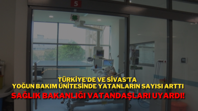 Türkiye'de ve Sivas'ta Yoğun Bakım Ünitesinde Yatanların Sayısı Arttı