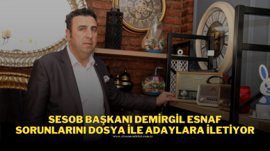 SESOB Başkanı Demirgil Esnaf Sorunlarını Dosya ile Adaylara İletiyor
