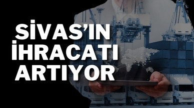 Sivas’ın İhracatı Artıyor