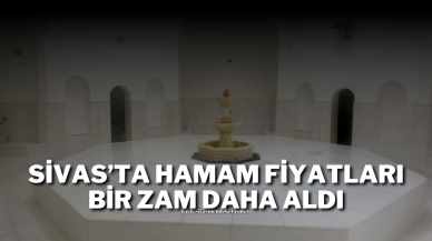 Sivas’ta Hamam Fiyatları Bir Zam Daha Aldı