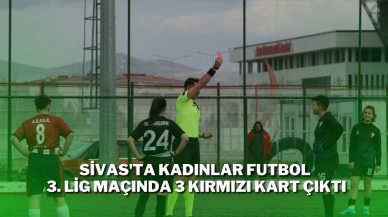 Sivas'ta Kadınlar Futbol 3. Lig Maçında 3 Kırmızı Kart Çıktı