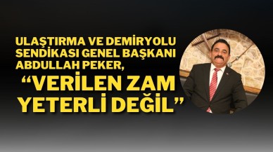 Ulaştırma ve Demiryolu Sendikası Genel Başkanı Abdullah Peker; “Verilen Zam Yeterli Değil”