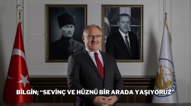 Bilgin; “Sevinç ve Hüznü Bir Arada Yaşıyoruz”