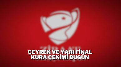 Çeyrek ve Yarı Final Kura Çekimi Bugün
