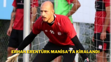 Erhan Erentürk Manisa'ya Kiralandı