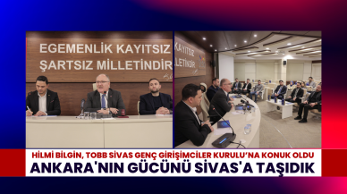 Hilmi Bilgin,  TOBB Sivas Genç Girişimciler Kurulu’na Konuk Oldu: Ankara'nın Gücünü Sivas'a Taşıdık