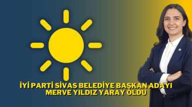İYİ Parti Sivas Belediye Başkan Adayı Merve Yıldız Yaray Oldu