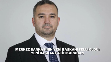 Merkez Bankasının Yeni Başkanı Belli Oldu: Yeni Başkan Fatih Karahan