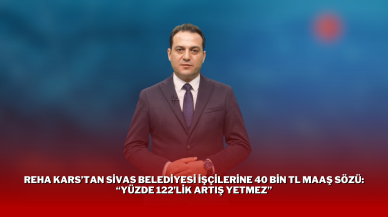 Reha Kars’tan Sivas Belediyesi İşçilerine 40 Bin TL Maaş Sözü: “Yüzde 122’lik Artış Yetmez”