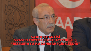 Saadet Partisi Sivas Belediye Başkan Adayı Zeki Kılıç; “Biz Buraya Kazanmak İçin Geldik”