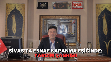 Sivas'ta Esnaf Kapanma Eşiğinde: Yardım Çağrısı!