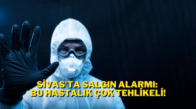 Sivas'ta Salgın Alarmı: Bu Hastalık Çok Tehlikeli!
