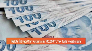 Nakite İhtiyacı Olan Kaçırmasın: 100.000 TL Tek Tuşla Hesabınızda!