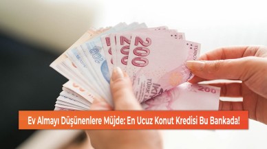 Ev Almayı Düşünenlere Müjde: En Ucuz Konut Kredisi Bu Bankada!