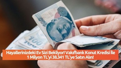 Hayallerinizdeki Ev Sizi Bekliyor! Vakıfbank Konut Kredisi İle 1 Milyon TL'yi 38.341 TL'ye Satın Alın!