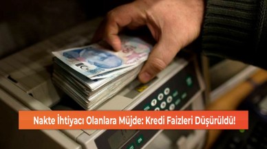 Nakte İhtiyacı Olanlara Müjde: Kredi Faizleri Düşürüldü!