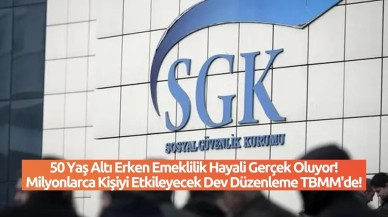 50 Yaş Altı Erken Emeklilik Hayali Gerçek Oluyor! Milyonlarca Kişiyi Etkileyecek Dev Düzenleme TBMM'de!