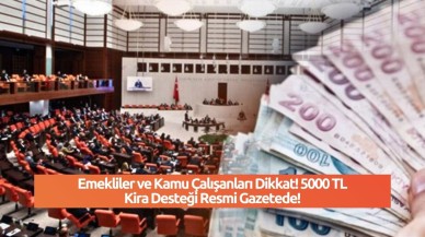 Emekliler ve Kamu Çalışanları Dikkat! 5000 TL Kira Desteği Resmi Gazetede!