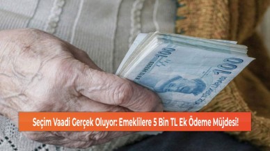 Seçim Vaadi Gerçek Oluyor: Emeklilere 5 Bin TL Ek Ödeme Müjdesi!