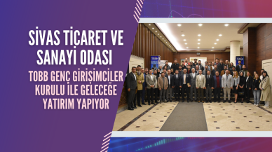 Sivas Ticaret ve Sanayi Odası TOBB Genç Girişimciler Kurulu İle Geleceğe Yatırım Yapıyor