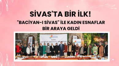 Sivas'ta Bir İlk! "Baciyan-ı Sivas" ile Kadın Esnaflar Bir Araya Geldi