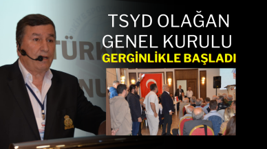 TSYD Olağan Genel Kurulu Gerginlikle Başladı