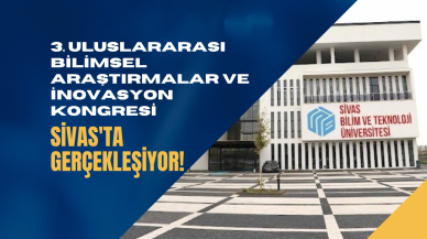 3. Uluslararası Bilimsel Araştırmalar ve İnovasyon Kongresi Sivas'ta Gerçekleşiyor!