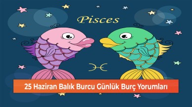 25 Haziran Balık Burcu Günlük Burç Yorumları