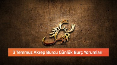 3 Temmuz Akrep Burcu Günlük Burç Yorumları