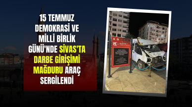 15 Temmuz Demokrasi ve Milli Birlik Günü'nde Sivas'ta Darbe Girişimi Mağduru Araç Sergilendi