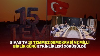 Sivas'ta 15 Temmuz Demokrasi ve Milli Birlik Günü Etkinlikleri Görüşüldü