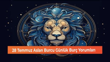 28 Temmuz Aslan Burcu Günlük Burç Yorumları