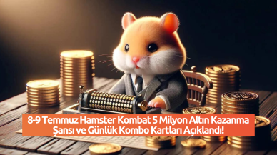 8-9 Temmuz Hamster Kombat 5 Milyon Altın Kazanma Şansı ve Günlük Kombo Kartları Açıklandı!