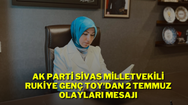 AK Parti Sivas Milletvekili Rukiye Genç Toy'dan 2 Temmuz Olayları Mesajı