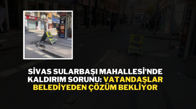 Sivas Sularbaşı Mahallesi'nde Kaldırım Sorunu: Vatandaşlar Belediyeden Çözüm Bekliyor